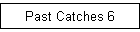 Past Catches 6