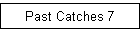 Past Catches 7